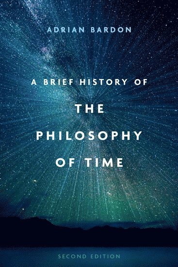 Adrian Bardon, Wake Forest University) Bardon, Adrian (Professor of Philosophy, Professor of Philosophy - A Brief History of the Philosophy of Time, Häftad