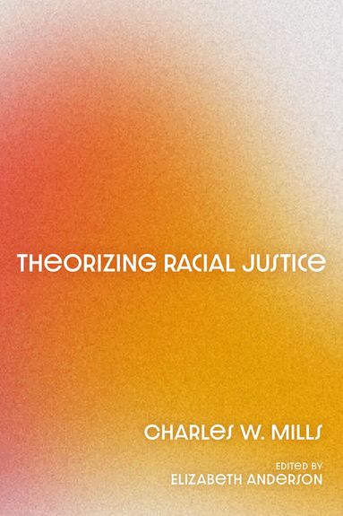 Charles W. Mills, Elizabeth Anderson - Theorizing Racial Justice, Inbunden