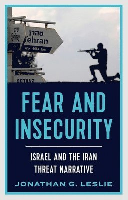 bokomslag Fear and Insecurity: Israel and the Iran Threat Narrative