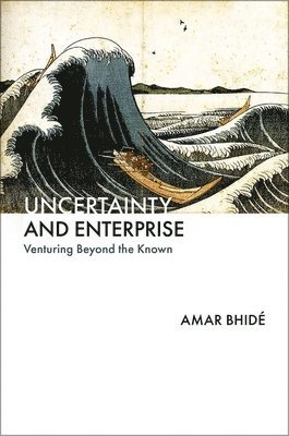 Amar Bhidé, Columbia University's Mailman School of Public Health) Bhide, Amar (Professor of Health Policy, Professor of Health Policy - Uncertainty and Enterprise, Inbunden