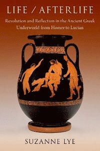 bokomslag Life / Afterlife: Revolution and Reflection in the Ancient Greek Underworld from Homer to Lucian