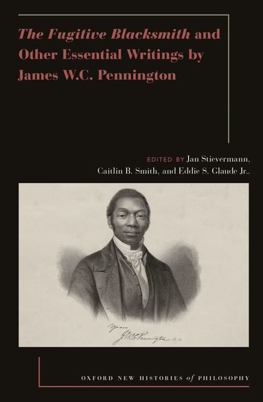 Jan Stievermann, Jan Stievermann, Caitlin B. Smith, Eddie S. Glaude - The Fugitive Blacksmith and Other Essential Writings by James W.C. Pennington, Inbunden