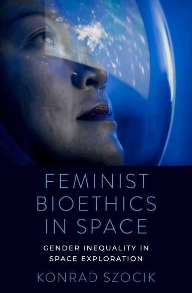 Konrad Szocik - Feminist Bioethics in Space, Inbunden