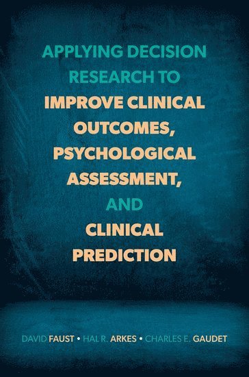 Applying Decision Research to Improve Clinical Outcomes, Psychological Assessment, and Clinical Prediction 1