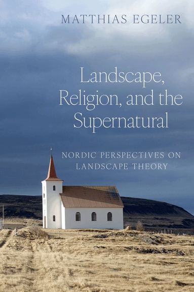 Matthias Egeler - Landscape, Religion, and the Supernatural, Inbunden