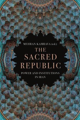 Mehran Kamrava - The Sacred Republic: Power and Institutions in Iran, Inbunden