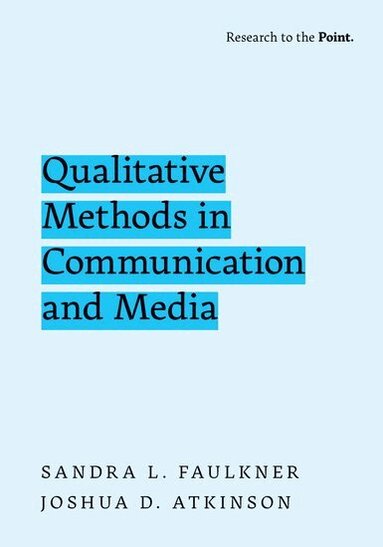 Sandra L. Faulkner, Joshua D. Atkinson - Qualitative Methods in Communication and Media, Häftad