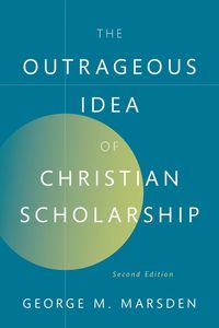 bokomslag The Outrageous Idea of Christian Scholarship