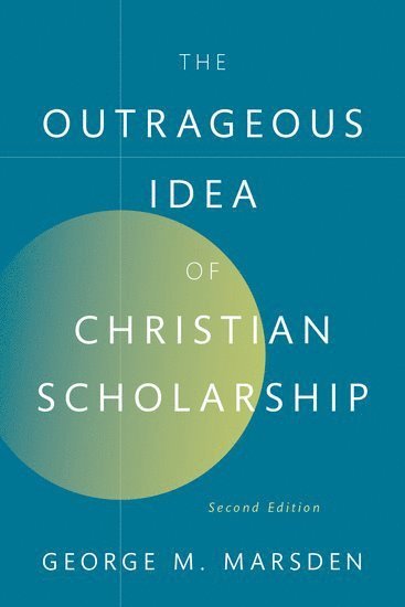 bokomslag The Outrageous Idea of Christian Scholarship