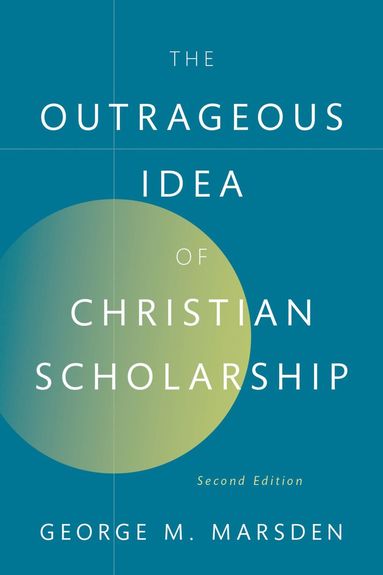 bokomslag The Outrageous Idea of Christian Scholarship