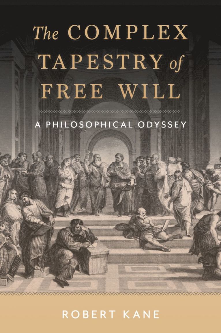 Robert Kane, The University of Texas at Austin) Kane, Robert (University Distinguished Professor of Philosophy and Law Emeritus, University Distinguished Professor of Philosophy and Law Emeritus - The Complex Tapestry of Free Will, Inbunden