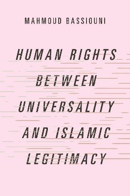 Mahmoud Bassiouni, Goethe University Frankfurt) Bassiouni, Mahmoud (Assistant Professor in Political Science, Assistant Professor in Political Science - Human Rights Between Universality and Islamic Legitimacy, Inbunden