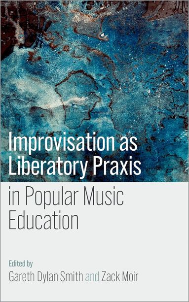 Gareth Dylan Smith, Gareth Dylan Smith, Zack Moir - Improvisation as Liberatory Praxis in Popular Music Education, Inbunden