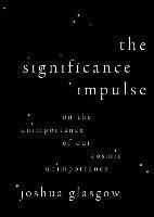 bokomslag The Significance Impulse: On the Unimportance of Our Cosmic Unimportance