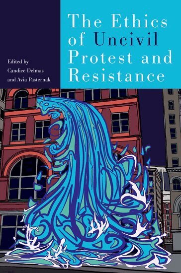 Candice Delmas, Candice Delmas, Avia Pasternak - The Ethics of Uncivil Protest and Resistance, Inbunden