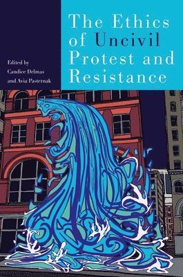 The Ethics of Uncivil Protest and Resistance