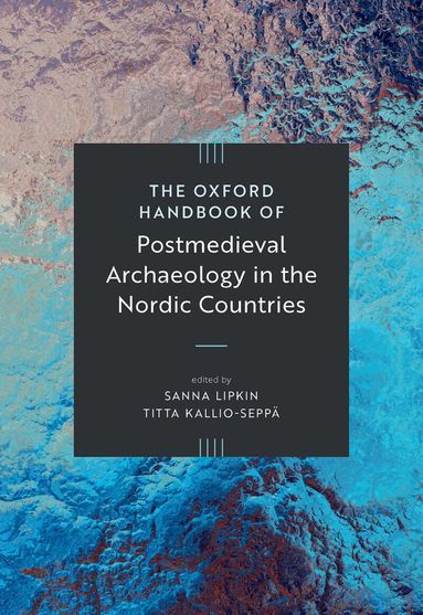 Sanna Lipkin, Titta Kallio-Seppä - The Oxford Handbook of Post-Medieval Archaeology in the Nordic Countries, Inbunden