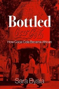 bokomslag Bottled: How Coca-Cola Became African