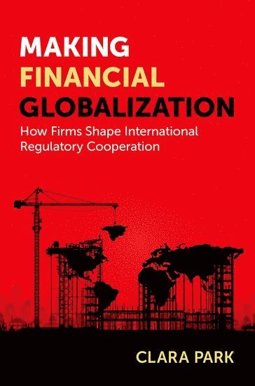 Clara Park, University of Colorado) Park, Clara (Assistant Professor of Political Science, Assistant Professor of Political Science - Making Financial Globalization, Inbunden