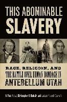 bokomslag This Abominable Slavery: Race, Religion, and the Battle Over Human Bondage in Antebellum Utah