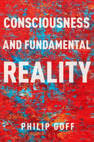 Philip Goff - Consciousness and Fundamental Reality, Häftad