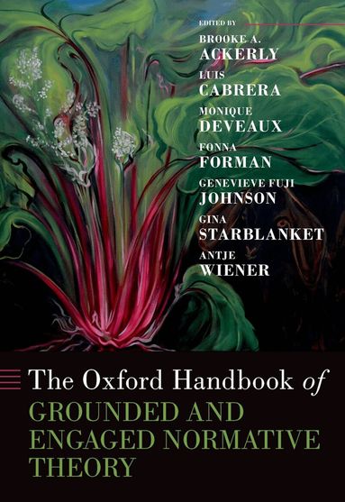 Ackerly/Johnson/Cabr, Brooke A. Ackerly, Luis Cabrera, Monique Deveaux, Fonna Forman, Genevieve Fuji Johnson, Gina Starblanket, Antje Wiener - The Oxford Handbook of Grounded and Engaged Normative Theory, Inbunden