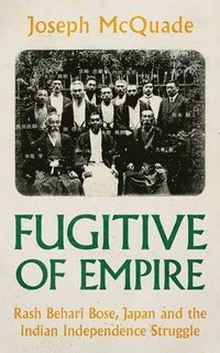 bokomslag Fugitive of Empire: Rash Behari Bose, Japan and the Indian Independence Struggle