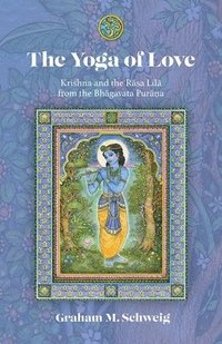 bokomslag The Yoga of Love: Krishna and the Rasa Lila from the Bhagavata Purana