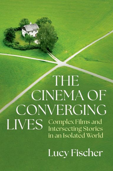 Lucy Fischer - The Cinema of Converging Lives, Inbunden