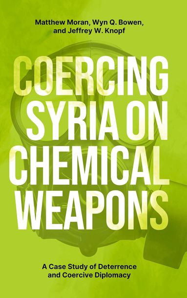 Matthew Moran, Wyn Q. Bowen, Jeffrey W. Knopf - Coercing Syria on Chemical Weapons, Inbunden
