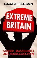 Elizabeth Pearson - Extreme Britain: Gender, Masculinity and Radicalization, Inbunden