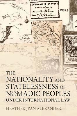 Heather Jean Alexander, Center for the Future of Citizenship) Alexander, Heather Jean (Lead Researcher, Lead Researcher - The Nationality and Statelessness of Nomadic Peoples Under International Law, Inbunden