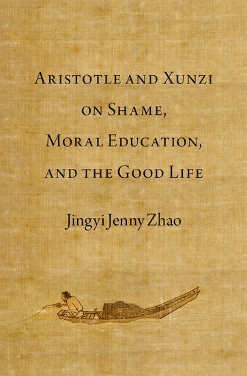 Aristotle and Xunzi on Shame, Moral Education, and the Good Life 1