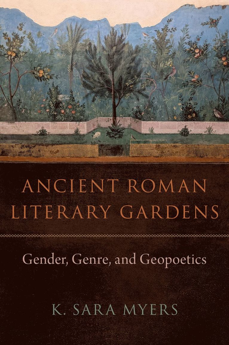 K. Sara Myers, University of Virginia) Myers, K. Sara (Professor of Classics, Professor of Classics, K Sara Myers - Ancient Roman Literary Gardens, Inbunden