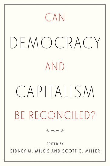 Sidney M. Milkis, Scott C. Miller - Can Democracy and Capitalism Be Reconciled?, Inbunden