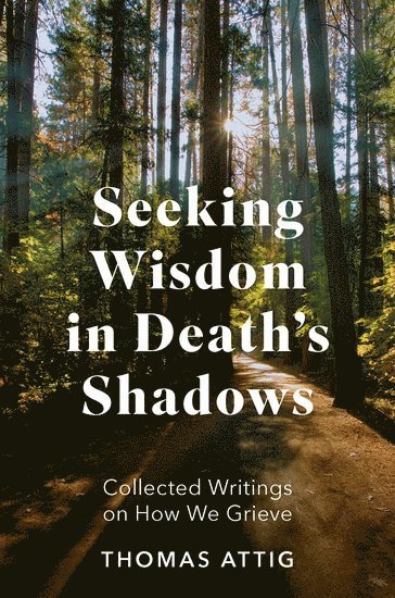 Thomas Attig, Bowling Green State University; Former President of the Association for Death Education and Counseling) Attig, Thomas (Professor of Philosophy Emeritus, Professor of Philosophy Emeritus - Seeking Wisdom in Death's Shadows, Inbunden