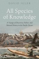 David Igler - All Species of Knowledge: A Voyage of Discovery, Failure, and Natural History in the Pacific Ocean, Inbunden
