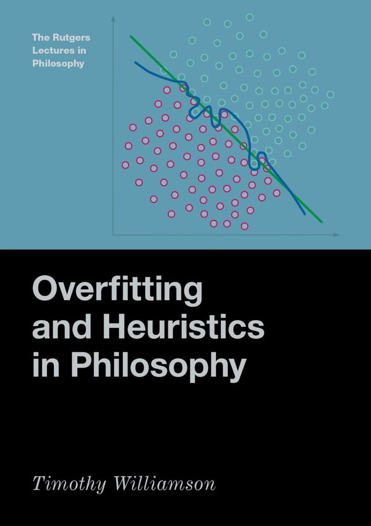 Timothy Williamson, University of Oxford) Williamson, Timothy (Wykeham Professor of Logic Emeritus, Wykeham Professor of Logic Emeritus - Overfitting and Heuristics in Philosophy, Inbunden