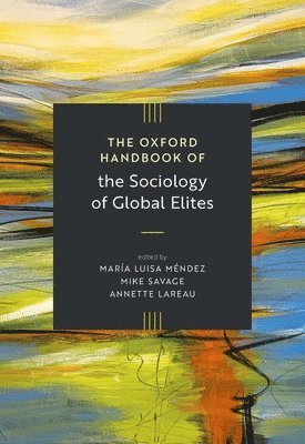 María Luisa Méndez, Mike Savage, Annette Lareau - The [Oxford] Handbook of the Sociology of Global Elites, Inbunden