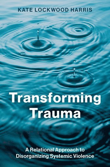 Kate Lockwood Harris, University of Minnesota) Lockwood Harris, Kate (Associate Professor, Associate Professor, Department of Communication Studies - Transforming Trauma, Inbunden