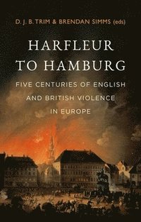bokomslag Harfleur to Hamburg: Five Centuries of English and British Violence in Europe