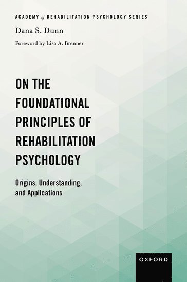 Dana S. Dunn, Moravian University) Dunn, Dana S. (Professor of Psychology, Professor of Psychology, Dana S Dunn - On the Foundational Principles of Rehabilitation Psychology, Inbunden