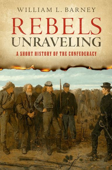 William L. Barney - Rebels Unraveling, Inbunden