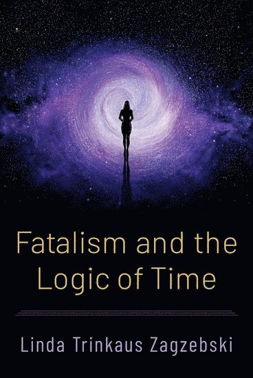 Linda Trinkaus Zagzebski, University of Oklahoma) Zagzebski, Linda Trinkaus (Professor of Philosophy, Professor of Philosophy - Fatalism and the Logic of Time, Inbunden