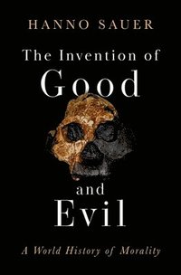 bokomslag The Invention of Good and Evil: A World History of Morality