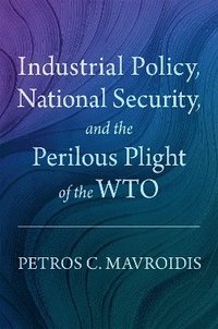 bokomslag Industrial Policy, National Security, and the Perilous Plight of the WTO