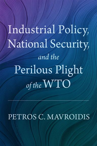 bokomslag Industrial Policy, National Security, and the Perilous Plight of the WTO