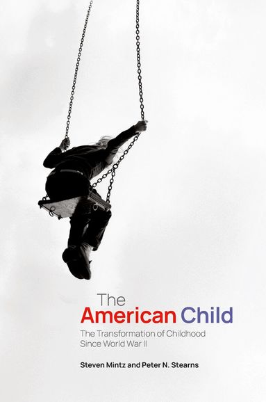 Steven Mintz, Peter N. Stearns - The American Child, Inbunden