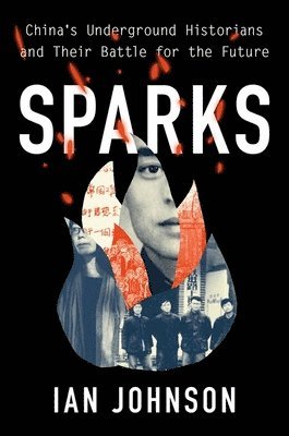 Ian Johnson - Sparks: China's Underground Historians and Their Battle for the Future, Häftad