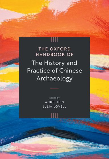 Oxford Handbooks, Anke Hein, Julia Lovell - The Oxford Handbook of the History and Practice of Chinese Archaeology, Inbunden